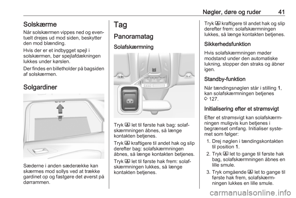 OPEL GRANDLAND X 2019.75  Instruktionsbog (in Danish) Nøgler, døre og ruder41SolskærmeNår solskærmen vippes ned og even‐
tuelt drejes ud mod siden, beskytter
den mod blænding.
Hvis der er et indbygget spejl i
solskærmen, bør spejlafdækningen
l