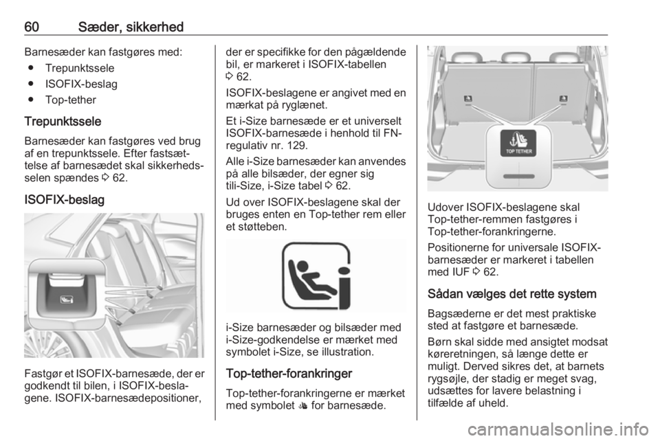 OPEL GRANDLAND X 2019.75  Instruktionsbog (in Danish) 60Sæder, sikkerhedBarnesæder kan fastgøres med:● Trepunktssele
● ISOFIX-beslag
● Top-tether
Trepunktssele
Barnesæder kan fastgøres ved brug
af en trepunktssele. Efter fastsæt‐
telse af b