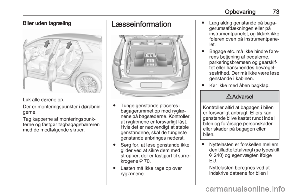 OPEL GRANDLAND X 2019.75  Instruktionsbog (in Danish) Opbevaring73Biler uden tagræling
Luk alle dørene op.
Der er monteringspunkter i døråbnin‐
gerne.
Tag kapperne af monteringspunk‐
terne og fastgør tagbagagebæreren
med de medfølgende skruer.