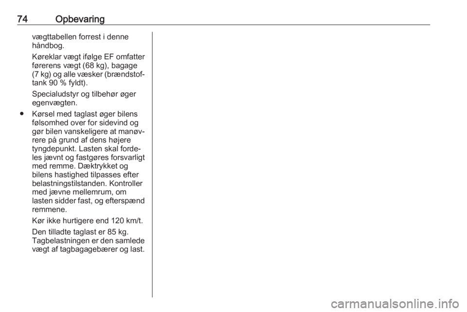 OPEL GRANDLAND X 2019.75  Instruktionsbog (in Danish) 74Opbevaringvægttabellen forrest i denne
håndbog.
Køreklar vægt ifølge EF omfatter førerens vægt (68 kg), bagage
( 7 kg) og alle væsker (brændstof‐
tank 90 % fyldt).
Specialudstyr og tilbeh