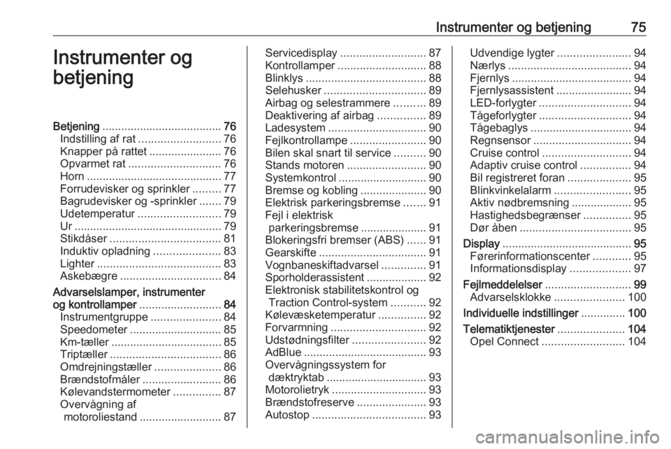 OPEL GRANDLAND X 2019.75  Instruktionsbog (in Danish) Instrumenter og betjening75Instrumenter og
betjeningBetjening ...................................... 76
Indstilling af rat .......................... 76
Knapper på rattet .......................76
Op
