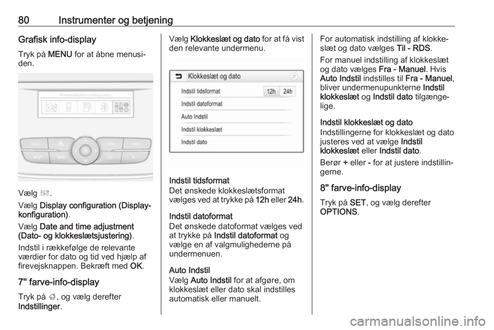 OPEL GRANDLAND X 2019.75 Instruktionsbog (in Danish) 80Instrumenter og betjeningGrafisk info-display
Tryk på MENU for at åbne menusi‐
den.
Vælg ˆ.
Vælg Display configuration (Display‐
konfiguration) .
Vælg Date and time adjustment
(Dato- o OPEL GRANDLAND X 2019.75 Instruktionsbog (in Danish) 80Instrumenter og betjeningGrafisk info-display
Tryk på MENU for at åbne menusi‐
den.
Vælg ˆ.
Vælg Display configuration (Display‐
konfiguration) .
Vælg Date and time adjustment
(Dato- o