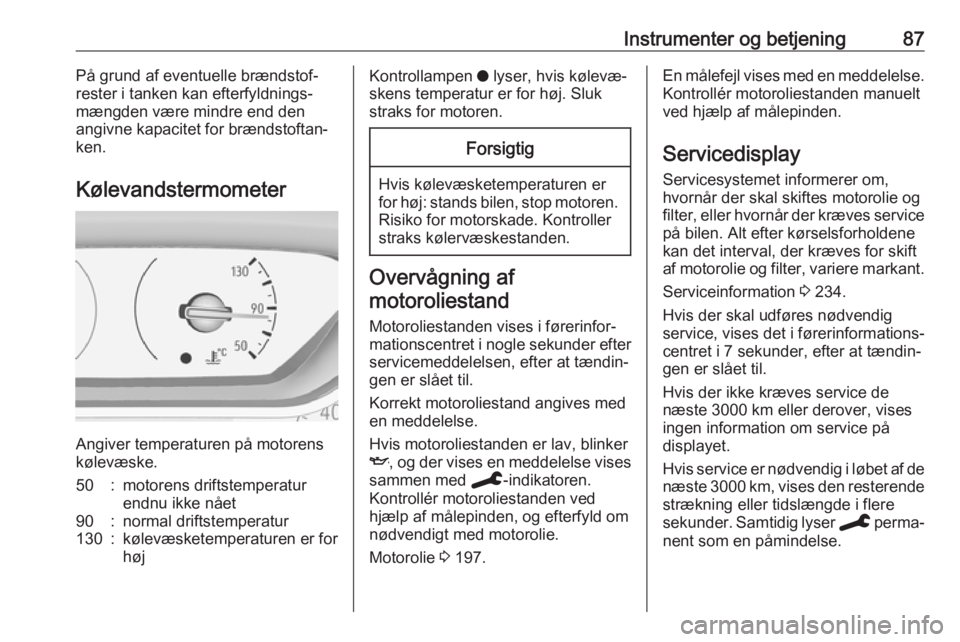 OPEL GRANDLAND X 2019.75  Instruktionsbog (in Danish) Instrumenter og betjening87På grund af eventuelle brændstof‐
rester i tanken kan efterfyldnings‐
mængden være mindre end den
angivne kapacitet for brændstoftan‐
ken.
Kølevandstermometer
An