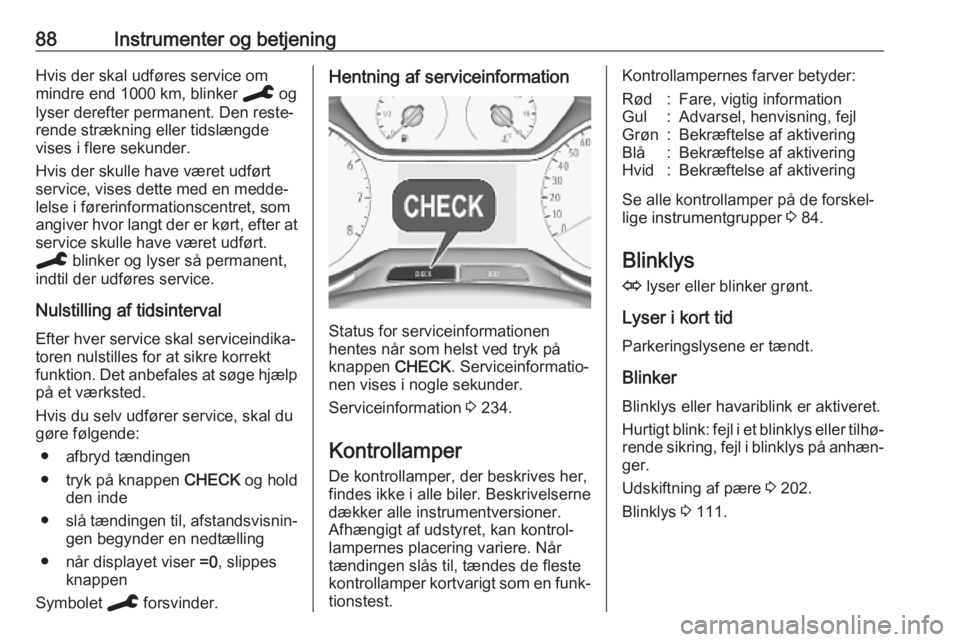 OPEL GRANDLAND X 2019.75  Instruktionsbog (in Danish) 88Instrumenter og betjeningHvis der skal udføres service om
mindre end 1000 km, blinker  C og
lyser derefter permanent. Den reste‐
rende strækning eller tidslængde
vises i flere sekunder.
Hvis de
