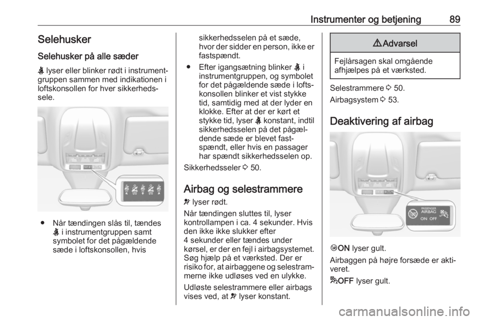 OPEL GRANDLAND X 2019.75  Instruktionsbog (in Danish) Instrumenter og betjening89Selehusker
Selehusker på alle sæder X  lyser eller blinker rødt i instrument‐
gruppen sammen med indikationen i
loftskonsollen for hver sikkerheds‐
sele.
● Når tæ
