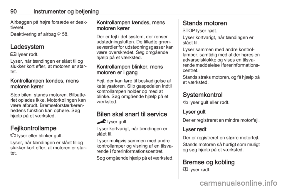 OPEL GRANDLAND X 2019.75  Instruktionsbog (in Danish) 90Instrumenter og betjeningAirbaggen på højre forsæde er deak‐
tiveret.
Deaktivering af airbag  3 58.
Ladesystem
p  lyser rødt.
Lyser, når tændingen er slået til og
slukker kort efter, at mot