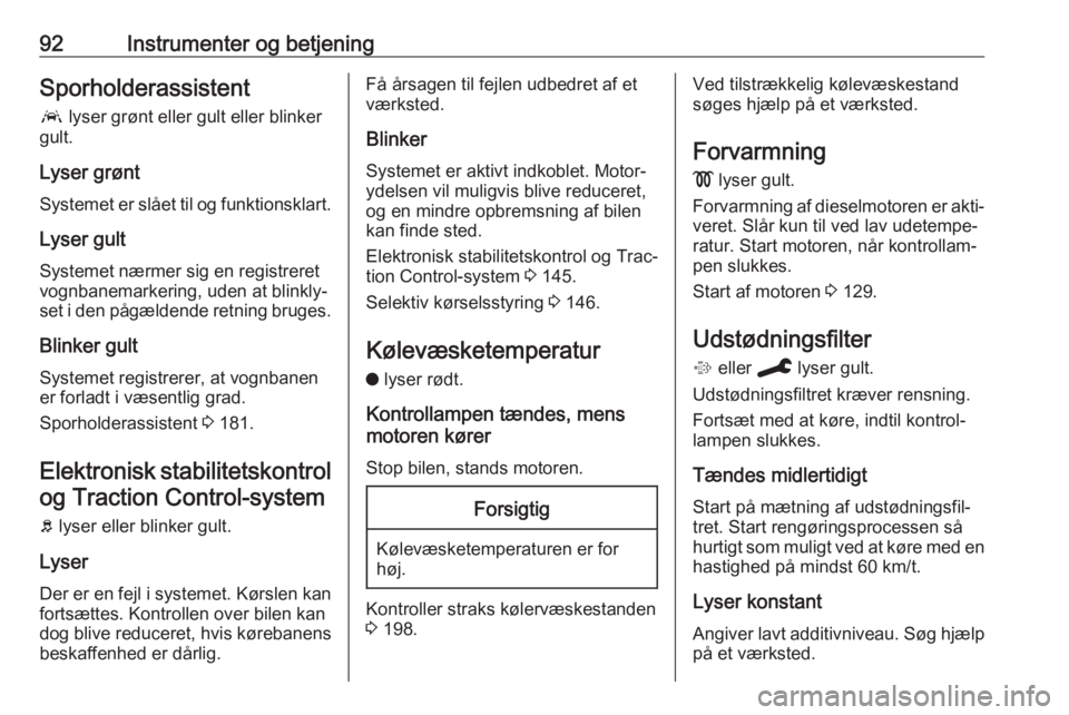OPEL GRANDLAND X 2019.75  Instruktionsbog (in Danish) 92Instrumenter og betjeningSporholderassistent
a  lyser grønt eller gult eller blinker
gult.
Lyser grønt
Systemet er slået til og funktionsklart.
Lyser gult
Systemet nærmer sig en registreret
vogn