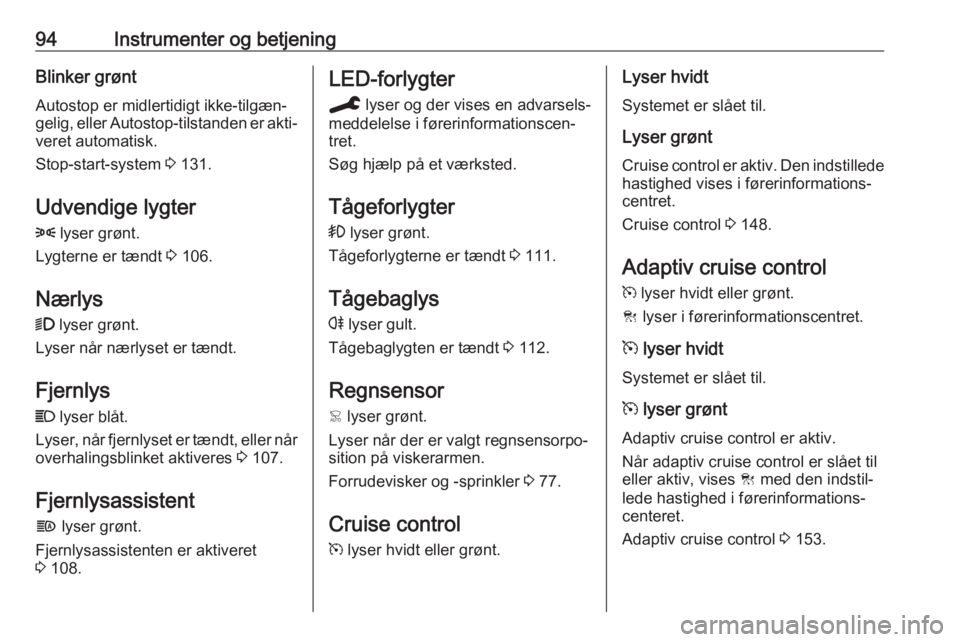 OPEL GRANDLAND X 2019.75  Instruktionsbog (in Danish) 94Instrumenter og betjeningBlinker grønt
Autostop er midlertidigt ikke-tilgæn‐
gelig, eller Autostop-tilstanden er akti‐
veret automatisk.
Stop-start-system  3 131.
Udvendige lygter
8  lyser gr�