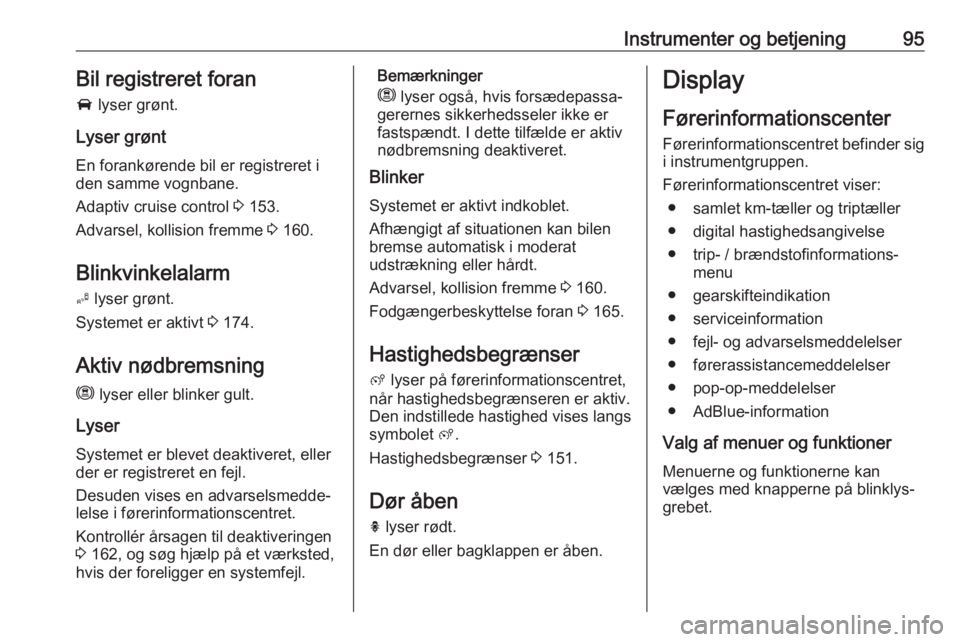 OPEL GRANDLAND X 2019.75  Instruktionsbog (in Danish) Instrumenter og betjening95Bil registreret foran
A  lyser grønt.
Lyser grønt
En forankørende bil er registreret i
den samme vognbane.
Adaptiv cruise control  3 153.
Advarsel, kollision fremme  3 16