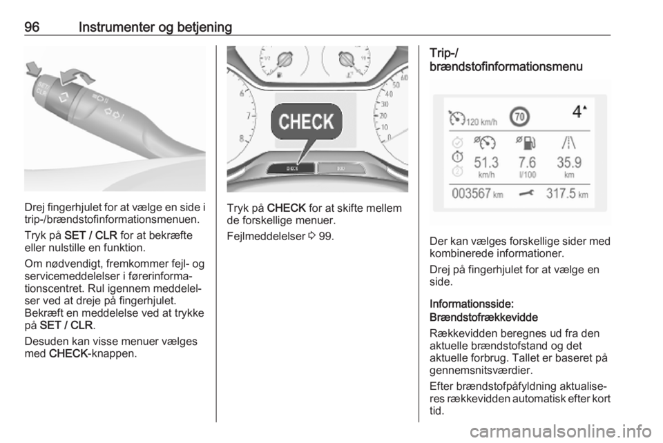 OPEL GRANDLAND X 2019.75  Instruktionsbog (in Danish) 96Instrumenter og betjening
Drej fingerhjulet for at vælge en side i
trip-/brændstofinformationsmenuen.
Tryk på  SET / CLR  for at bekræfte
eller nulstille en funktion.
Om nødvendigt, fremkommer 