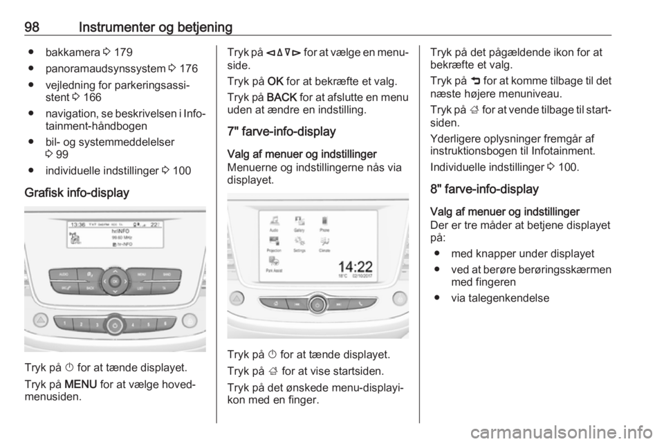 OPEL GRANDLAND X 2019.75  Instruktionsbog (in Danish) 98Instrumenter og betjening● bakkamera 3 179
● panoramaudsynssystem  3 176
● vejledning for parkeringsassi‐ stent  3 166
● navigation, se beskrivelsen i Info‐
tainment-håndbogen
● bil- 