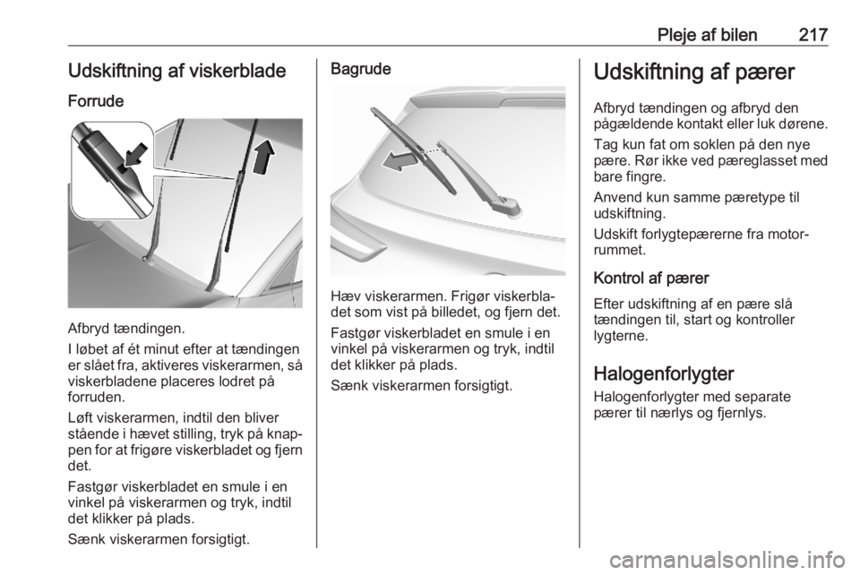 OPEL GRANDLAND X 2020  Instruktionsbog (in Danish) Pleje af bilen217Udskiftning af viskerblade
Forrude
Afbryd tændingen.
I løbet af ét minut efter at tændingen
er slået fra, aktiveres viskerarmen, så viskerbladene placeres lodret på
forruden.
L