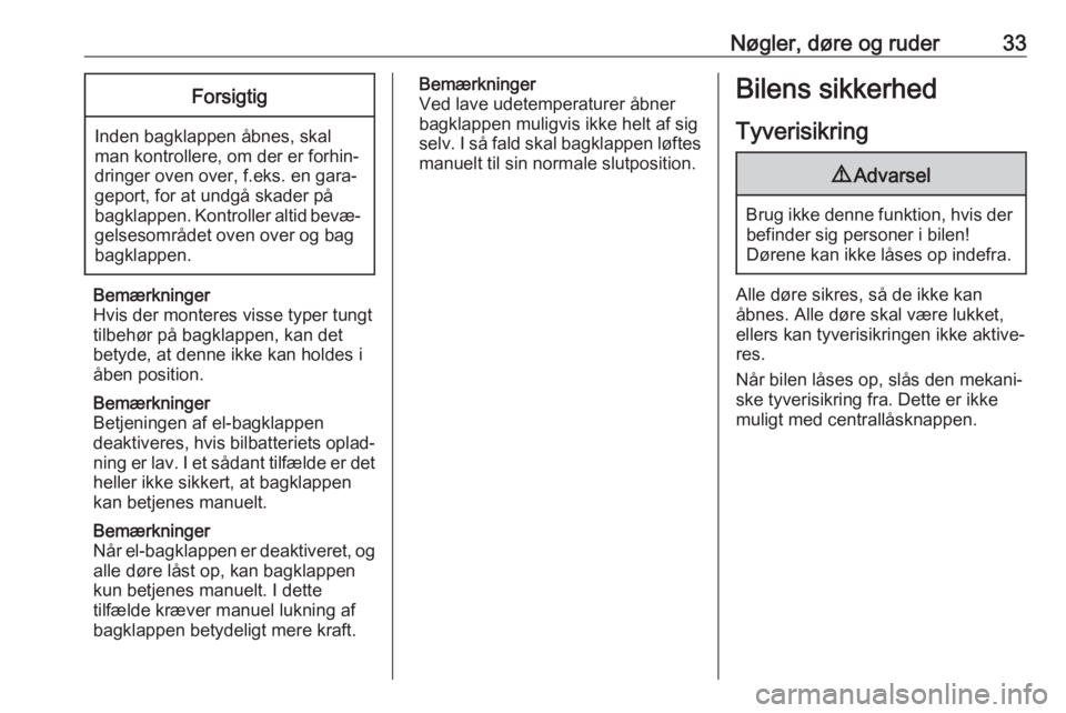 OPEL GRANDLAND X 2020  Instruktionsbog (in Danish) Nøgler, døre og ruder33Forsigtig
Inden bagklappen åbnes, skal
man kontrollere, om der er forhin‐ dringer oven over, f.eks. en gara‐
geport, for at undgå skader på
bagklappen. Kontroller altid