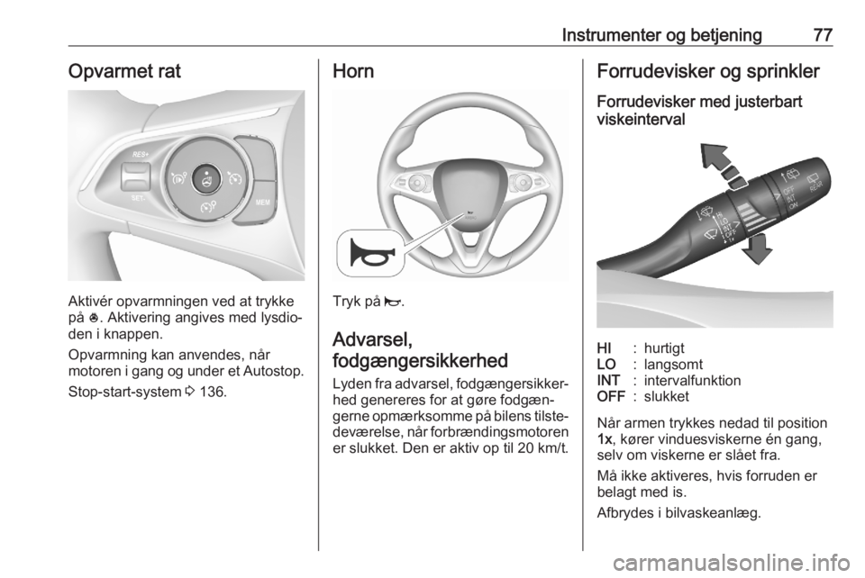 OPEL GRANDLAND X 2020  Instruktionsbog (in Danish) Instrumenter og betjening77Opvarmet rat
Aktivér opvarmningen ved at trykke
på  *. Aktivering angives med lysdio‐
den i knappen.
Opvarmning kan anvendes, når
motoren i gang og under et Autostop.
S
