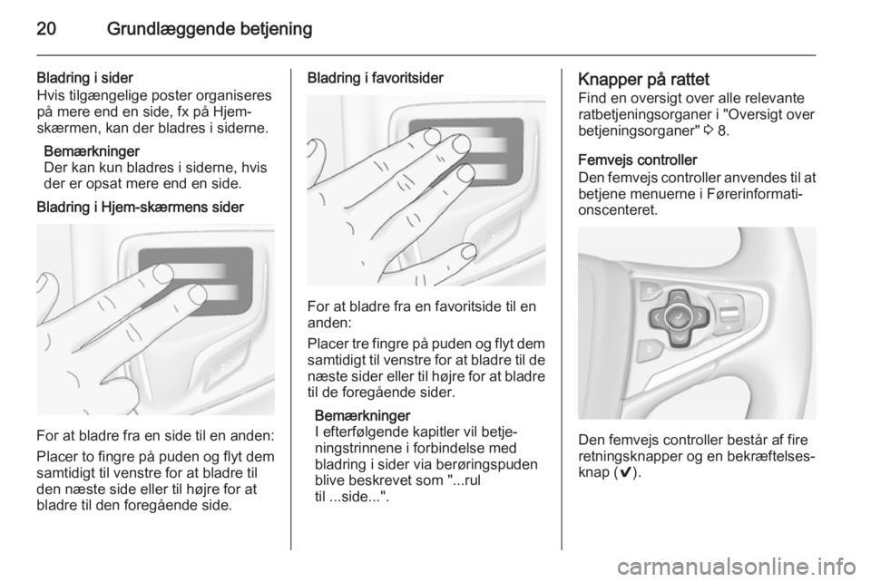 OPEL INSIGNIA 2014 Instruktionsbog til Infotainment (in Danish) 20Grundlæggende betjening
Bladring i sider
Hvis tilgængelige poster organiseres
på mere end en side, fx på Hjem-
skærmen, kan der bladres i siderne.
Bemærkninger
Der kan kun bladres i siderne, h OPEL INSIGNIA 2014 Instruktionsbog til Infotainment (in Danish) 20Grundlæggende betjening
Bladring i sider
Hvis tilgængelige poster organiseres
på mere end en side, fx på Hjem-
skærmen, kan der bladres i siderne.
Bemærkninger
Der kan kun bladres i siderne, h