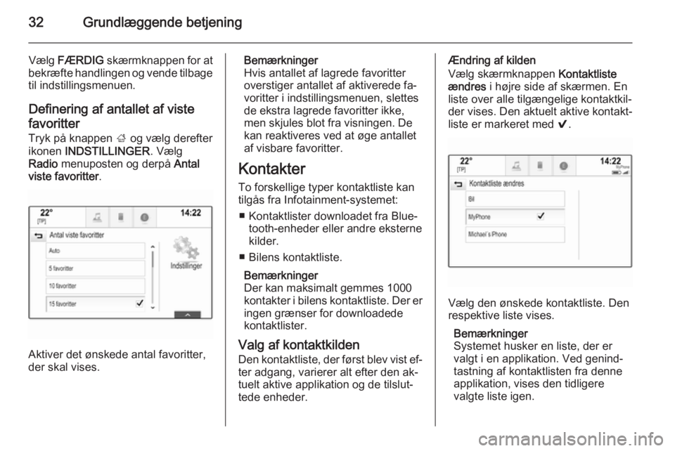 OPEL INSIGNIA 2014 Instruktionsbog til Infotainment (in Danish) 32Grundlæggende betjening
Vælg FÆRDIG skærmknappen for at
bekræfte handlingen og vende tilbage til indstillingsmenuen.
Definering af antallet af viste
favoritter
Tryk på knappen ; og vælg der OPEL INSIGNIA 2014 Instruktionsbog til Infotainment (in Danish) 32Grundlæggende betjening
Vælg FÆRDIG skærmknappen for at
bekræfte handlingen og vende tilbage til indstillingsmenuen.
Definering af antallet af viste
favoritter
Tryk på knappen ; og vælg der