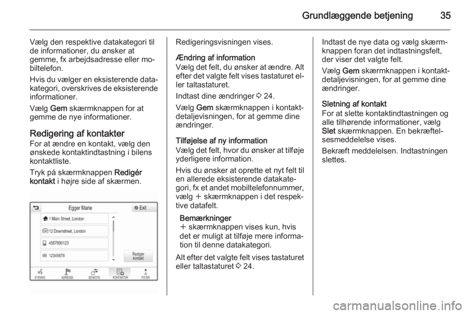OPEL INSIGNIA 2014 Instruktionsbog til Infotainment (in Danish) Grundlæggende betjening35
Vælg den respektive datakategori til
de informationer, du ønsker at
gemme, fx arbejdsadresse eller mo‐
biltelefon.
Hvis du vælger en eksisterende data‐
kategori, over OPEL INSIGNIA 2014 Instruktionsbog til Infotainment (in Danish) Grundlæggende betjening35
Vælg den respektive datakategori til
de informationer, du ønsker at
gemme, fx arbejdsadresse eller mo‐
biltelefon.
Hvis du vælger en eksisterende data‐
kategori, over