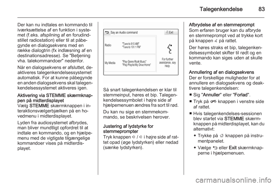 OPEL INSIGNIA 2014 Instruktionsbog til Infotainment (in Danish) Talegenkendelse83
Der kan nu indtales en kommando tiliværksættelse af en funktion i syste‐
met (f.eks. afspilning af en forudind‐
stillet radiostation) eller til at påbe‐
gynde en dialogsekve OPEL INSIGNIA 2014 Instruktionsbog til Infotainment (in Danish) Talegenkendelse83
Der kan nu indtales en kommando tiliværksættelse af en funktion i syste‐
met (f.eks. afspilning af en forudind‐
stillet radiostation) eller til at påbe‐
gynde en dialogsekve