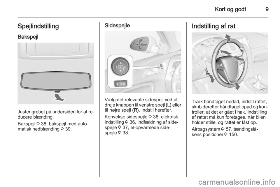 OPEL INSIGNIA 2014 Instruktionsbog (in Danish) Kort og godt9SpejlindstillingBakspejl
Juster grebet på undersiden for at re‐
ducere blænding.
Bakspejl 3 38, bakspejl med auto‐
matisk nedblænding 3 39.
Sidespejle
Vælg det relevante sidespe OPEL INSIGNIA 2014 Instruktionsbog (in Danish) Kort og godt9SpejlindstillingBakspejl
Juster grebet på undersiden for at re‐
ducere blænding.
Bakspejl 3 38, bakspejl med auto‐
matisk nedblænding 3 39.
Sidespejle
Vælg det relevante sidespe
