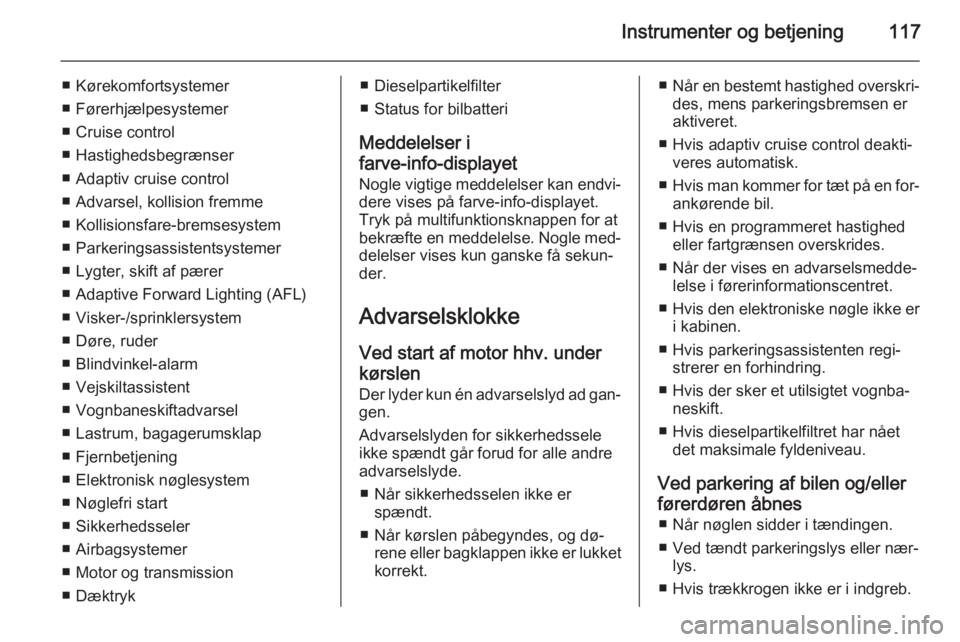 OPEL INSIGNIA 2014  Instruktionsbog (in Danish) Instrumenter og betjening117
■ Kørekomfortsystemer
■ Førerhjælpesystemer
■ Cruise control
■ Hastighedsbegrænser
■ Adaptiv cruise control
■ Advarsel, kollision fremme
■ Kollisionsfare