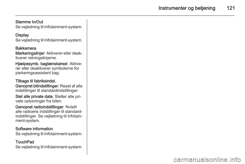 OPEL INSIGNIA 2014  Instruktionsbog (in Danish) Instrumenter og betjening121
Stemme In/Out
Se vejledning til Infotainment-system.
Display
Se vejledning til Infotainment-system.
Bakkamera
Markeringslinjer : Aktiverer eller deak‐
tiverer retningsli