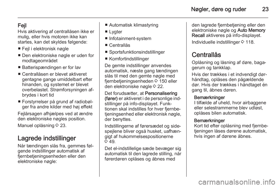 OPEL INSIGNIA 2014  Instruktionsbog (in Danish) Nøgler, døre og ruder23
FejlHvis aktivering af centrallåsen ikke ermulig, eller hvis motoren ikke kan
startes, kan det skyldes følgende:
■ Fejl i elektronisk nøgle
■ Den elektroniske nøgle e