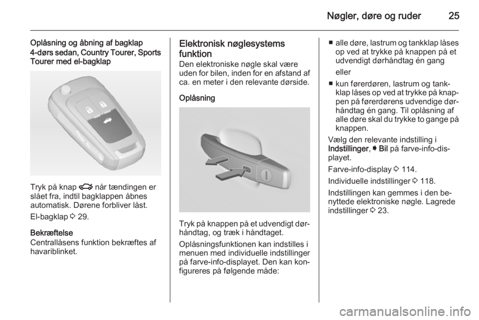 OPEL INSIGNIA 2014  Instruktionsbog (in Danish) Nøgler, døre og ruder25
Oplåsning og åbning af bagklap4-dørs sedan, Country Tourer, SportsTourer med el-bagklap
Tryk på knap  x når tændingen er
slået fra, indtil bagklappen åbnes
automatisk