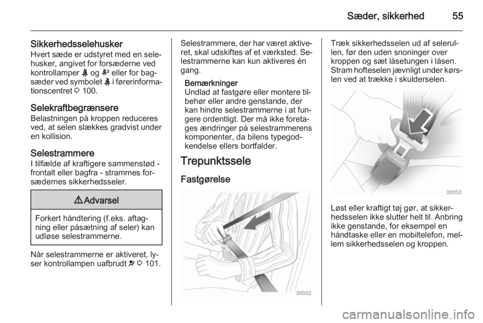 OPEL INSIGNIA 2014  Instruktionsbog (in Danish) Sæder, sikkerhed55
SikkerhedsselehuskerHvert sæde er udstyret med en sele‐
husker, angivet for forsæderne ved
kontrollamper  X og  k eller for bag‐
sæder ved symbolet  X i førerinforma‐
tio