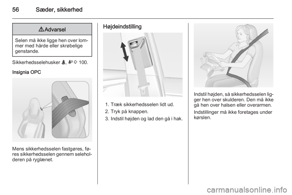 OPEL INSIGNIA 2014  Instruktionsbog (in Danish) 56Sæder, sikkerhed9Advarsel
Selen må ikke ligge hen over lom‐
mer med hårde eller skrøbelige
genstande.
Sikkerhedsselehusker  X, k  3  100.
Insignia OPC
Mens sikkerhedsselen fastgøres, fø‐
r