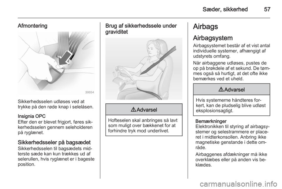OPEL INSIGNIA 2014  Instruktionsbog (in Danish) Sæder, sikkerhed57
Afmontering
Sikkerhedsselen udløses ved at
trykke på den røde knap i selelåsen.
Insignia OPC
Efter den er blevet frigjort, føres sik‐
kerhedsselen gennem seleholderen
på ry