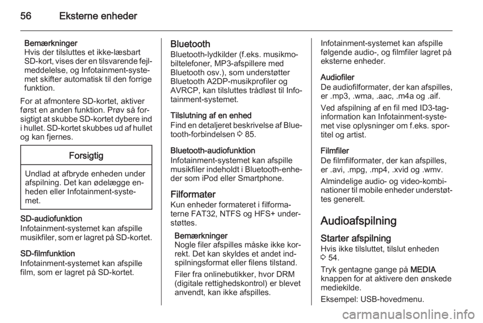 OPEL INSIGNIA 2014.5  Instruktionsbog til Infotainment (in Danish) 56Eksterne enheder
Bemærkninger
Hvis der tilsluttes et ikke-læsbart
SD-kort, vises der en tilsvarende fejl‐
meddelelse, og Infotainment-syste‐
met skifter automatisk til den forrige
funktion.
Fo
