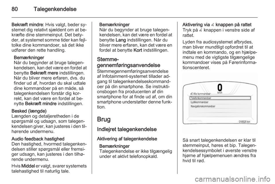 OPEL INSIGNIA 2014.5 Instruktionsbog til Infotainment (in Danish) 80Talegenkendelse
Bekræft mindre: Hvis valgt, beder sy‐
stemet dig relativt sjældent om at be‐
kræfte dine stemmeinput. Det bety‐
der, at systemet somme tider kan fejl‐
tolke dine kommandoe OPEL INSIGNIA 2014.5 Instruktionsbog til Infotainment (in Danish) 80Talegenkendelse
Bekræft mindre: Hvis valgt, beder sy‐
stemet dig relativt sjældent om at be‐
kræfte dine stemmeinput. Det bety‐
der, at systemet somme tider kan fejl‐
tolke dine kommandoe