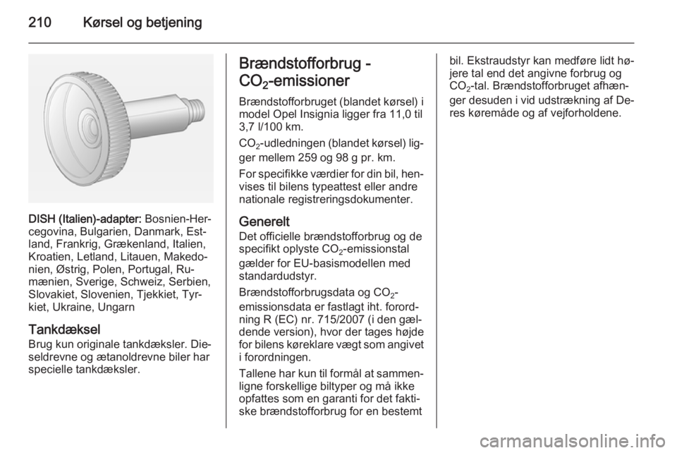 OPEL INSIGNIA 2014.5  Instruktionsbog (in Danish) 210Kørsel og betjening
DISH (Italien)-adapter: Bosnien-Her‐
cegovina, Bulgarien, Danmark, Est‐
land, Frankrig, Grækenland, Italien,
Kroatien, Letland, Litauen, Makedo‐
nien, Østrig, Polen, Po