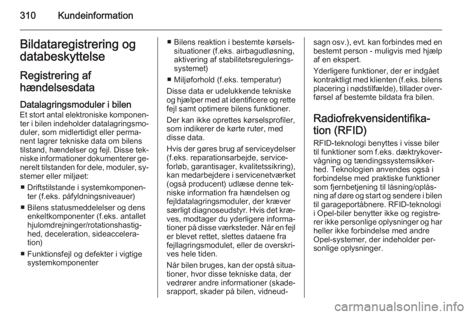 OPEL INSIGNIA 2014.5  Instruktionsbog (in Danish) 310KundeinformationBildataregistrering ogdatabeskyttelse
Registrering af
hændelsesdata
Datalagringsmoduler i bilen Et stort antal elektroniske komponen‐ ter i bilen indeholder datalagringsmo‐
dul