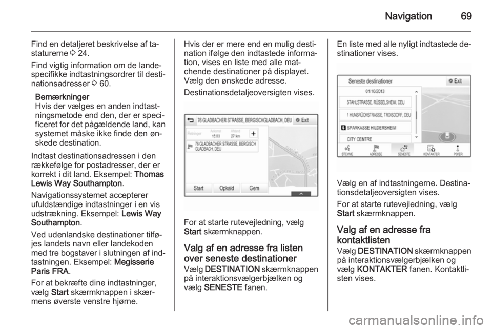 OPEL INSIGNIA 2015 Instruktionsbog til Infotainment (in Danish) Navigation69
Find en detaljeret beskrivelse af ta‐
staturerne 3 24.
Find vigtig information om de lande‐
specifikke indtastningsordrer til desti‐
nationsadresser 3 60.
Bemærkninger
Hvis der v OPEL INSIGNIA 2015 Instruktionsbog til Infotainment (in Danish) Navigation69
Find en detaljeret beskrivelse af ta‐
staturerne 3 24.
Find vigtig information om de lande‐
specifikke indtastningsordrer til desti‐
nationsadresser 3 60.
Bemærkninger
Hvis der v