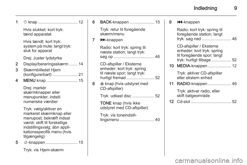 OPEL INSIGNIA 2015  Instruktionsbog til Infotainment (in Danish) Indledning9
1X knap .................................. 12
Hvis slukket: kort tryk:
tænd apparatet
Hvis tændt: kort tryk:
system på mute: langt tryk:
sluk for apparat
Drej: Juster lydstyrke
2 Displa