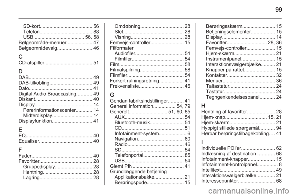 OPEL INSIGNIA 2015  Instruktionsbog til Infotainment (in Danish) 99
SD-kort...................................... 56
Telefon ...................................... 88
USB ..................................... 56, 58
Bølgeområde-menuer................... 47
Bølge