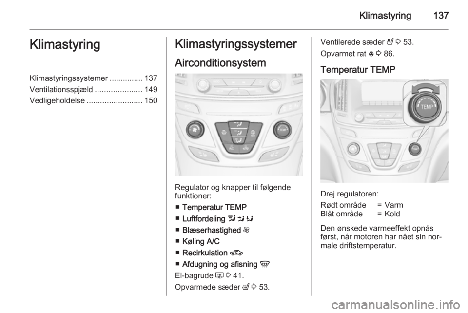 OPEL INSIGNIA 2015 Instruktionsbog (in Danish) Klimastyring137KlimastyringKlimastyringssystemer...............137
Ventilationsspjæld .....................149
Vedligeholdelse ......................... 150Klimastyringssystemer
Airconditionsystem
Re OPEL INSIGNIA 2015 Instruktionsbog (in Danish) Klimastyring137KlimastyringKlimastyringssystemer...............137
Ventilationsspjæld .....................149
Vedligeholdelse ......................... 150Klimastyringssystemer
Airconditionsystem
Re