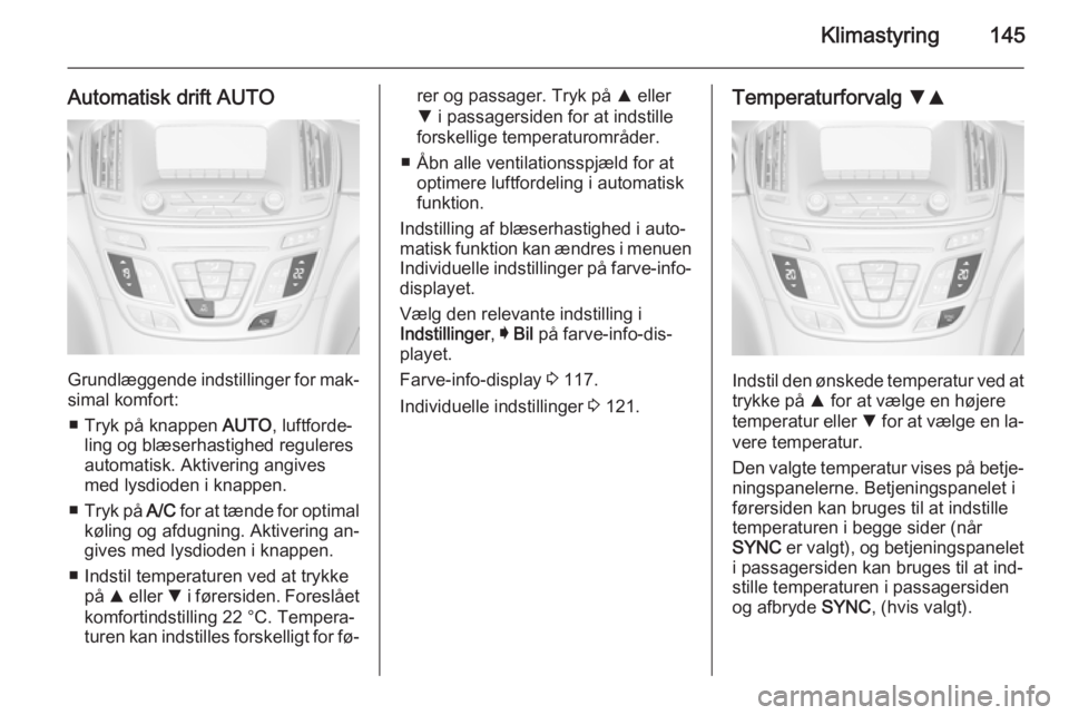OPEL INSIGNIA 2015 Instruktionsbog (in Danish) Klimastyring145
Automatisk drift AUTO
Grundlæggende indstillinger for mak‐simal komfort:
■ Tryk på knappen AUTO, luftforde‐
ling og blæserhastighed reguleres
automatisk. Aktivering angives
m OPEL INSIGNIA 2015 Instruktionsbog (in Danish) Klimastyring145
Automatisk drift AUTO
Grundlæggende indstillinger for mak‐simal komfort:
■ Tryk på knappen AUTO, luftforde‐
ling og blæserhastighed reguleres
automatisk. Aktivering angives
m
