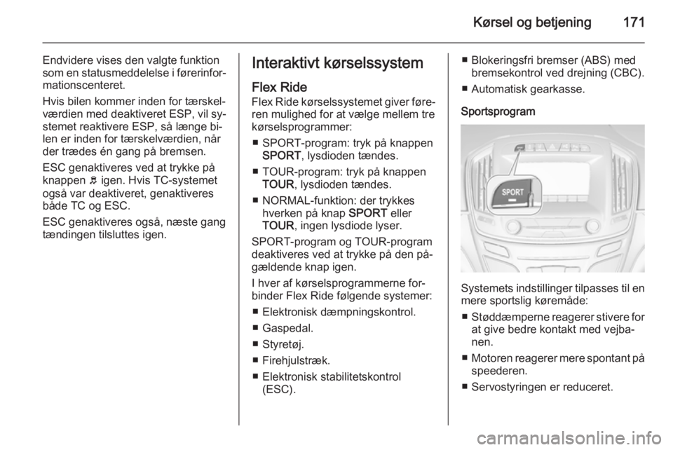 OPEL INSIGNIA 2015 Instruktionsbog (in Danish) Kørsel og betjening171
Endvidere vises den valgte funktion
som en statusmeddelelse i førerinfor‐
mationscenteret.
Hvis bilen kommer inden for tærskel‐ værdien med deaktiveret ESP, vil sy‐ st OPEL INSIGNIA 2015 Instruktionsbog (in Danish) Kørsel og betjening171
Endvidere vises den valgte funktion
som en statusmeddelelse i førerinfor‐
mationscenteret.
Hvis bilen kommer inden for tærskel‐ værdien med deaktiveret ESP, vil sy‐ st