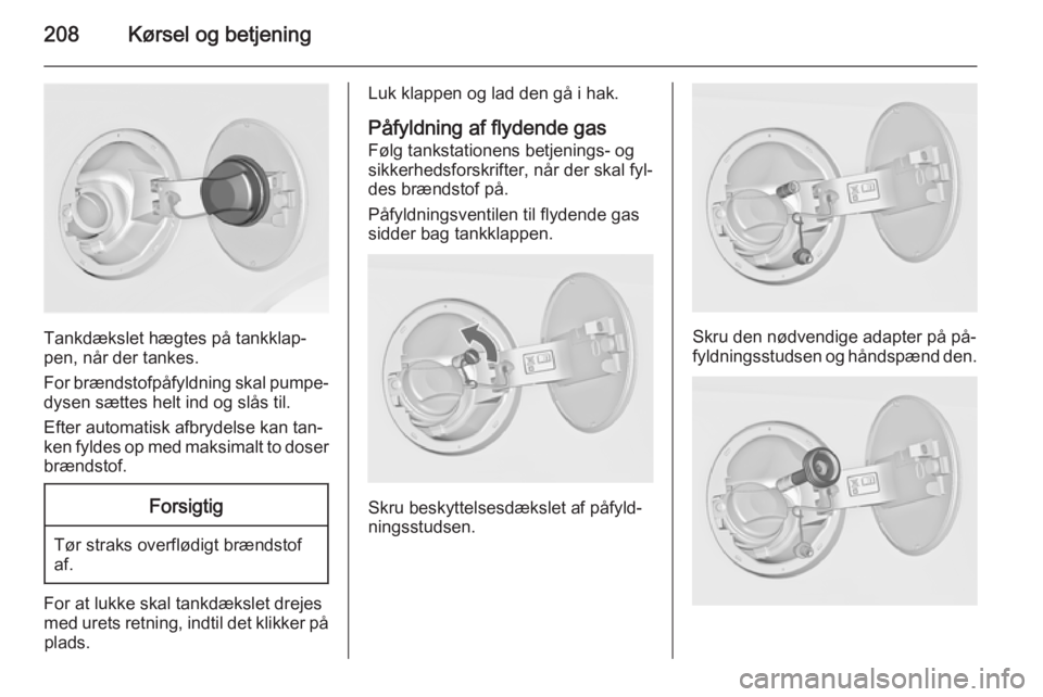 OPEL INSIGNIA 2015 Instruktionsbog (in Danish) 208Kørsel og betjening
Tankdækslet hægtes på tankklap‐
pen, når der tankes.
For brændstofpåfyldning skal pumpe‐
dysen sættes helt ind og slås til.
Efter automatisk afbrydelse kan tan‐
k OPEL INSIGNIA 2015 Instruktionsbog (in Danish) 208Kørsel og betjening
Tankdækslet hægtes på tankklap‐
pen, når der tankes.
For brændstofpåfyldning skal pumpe‐
dysen sættes helt ind og slås til.
Efter automatisk afbrydelse kan tan‐
k