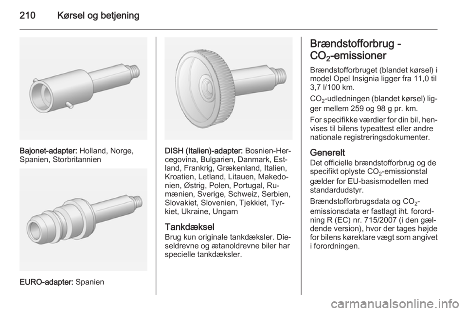 OPEL INSIGNIA 2015 Instruktionsbog (in Danish) 210Kørsel og betjening
Bajonet-adapter: Holland, Norge,
Spanien, Storbritannien
EURO-adapter: Spanien
DISH (Italien)-adapter: Bosnien-Her‐
cegovina, Bulgarien, Danmark, Est‐
land, Frankrig, Gr OPEL INSIGNIA 2015 Instruktionsbog (in Danish) 210Kørsel og betjening
Bajonet-adapter: Holland, Norge,
Spanien, Storbritannien
EURO-adapter: Spanien
DISH (Italien)-adapter: Bosnien-Her‐
cegovina, Bulgarien, Danmark, Est‐
land, Frankrig, Gr
