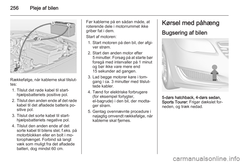 OPEL INSIGNIA 2015 Instruktionsbog (in Danish) 256Pleje af bilen
Rækkefølge, når kablerne skal tilslut‐tes:
1. Tilslut det røde kabel til start‐ hjælpsbatteriets positive pol.
2. Tilslut den anden ende af det røde
kabel til det afladede OPEL INSIGNIA 2015 Instruktionsbog (in Danish) 256Pleje af bilen
Rækkefølge, når kablerne skal tilslut‐tes:
1. Tilslut det røde kabel til start‐ hjælpsbatteriets positive pol.
2. Tilslut den anden ende af det røde
kabel til det afladede