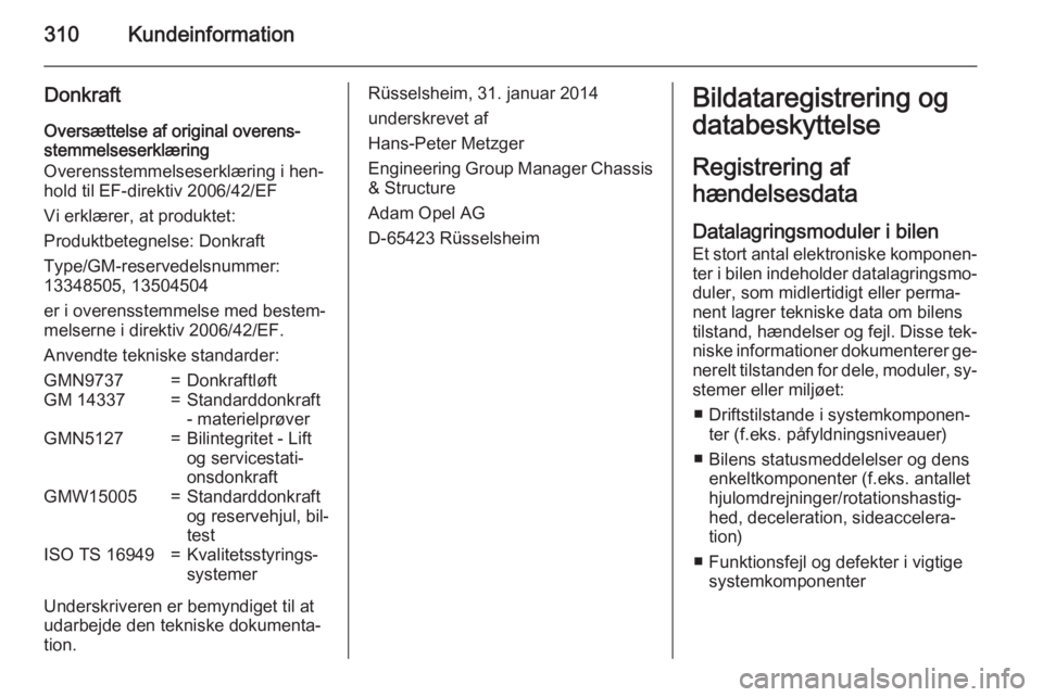 OPEL INSIGNIA 2015 Instruktionsbog (in Danish) 310Kundeinformation
Donkraft
Oversættelse af original overens‐
stemmelseserklæring
Overensstemmelseserklæring i hen‐
hold til EF-direktiv 2006/42/EF
Vi erklærer, at produktet:
Produktbetegnels OPEL INSIGNIA 2015 Instruktionsbog (in Danish) 310Kundeinformation
Donkraft
Oversættelse af original overens‐
stemmelseserklæring
Overensstemmelseserklæring i hen‐
hold til EF-direktiv 2006/42/EF
Vi erklærer, at produktet:
Produktbetegnels