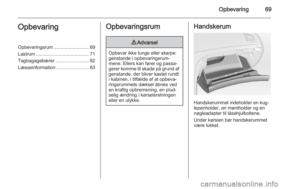 OPEL INSIGNIA 2015  Instruktionsbog (in Danish) Opbevaring69OpbevaringOpbevaringsrum..........................69
Lastrum ........................................ 71
Tagbagagebærer .........................82
Læsseinformation .....................