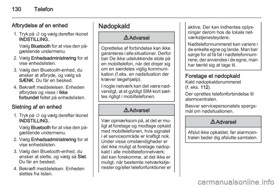 OPEL INSIGNIA 2015.5  Instruktionsbog til Infotainment (in Danish) 130Telefon
Afbrydelse af en enhed1. Tryk på  ; og vælg derefter ikonet
INDSTILLING. .
Vælg  Bluetooth  for at vise den på‐
gældende undermenu.
2. Vælg  Enhedsadministrering  for at
vise enheds
