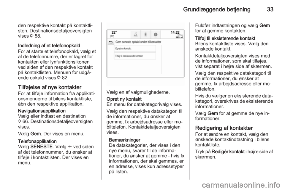OPEL INSIGNIA 2015.5  Instruktionsbog til Infotainment (in Danish) Grundlæggende betjening33
den respektive kontakt på kontaktli‐
sten. Destinationsdetaljeoversigten
vises  3 58.
Indledning af et telefonopkald
For at starte et telefonopkald, vælg et af de telefo