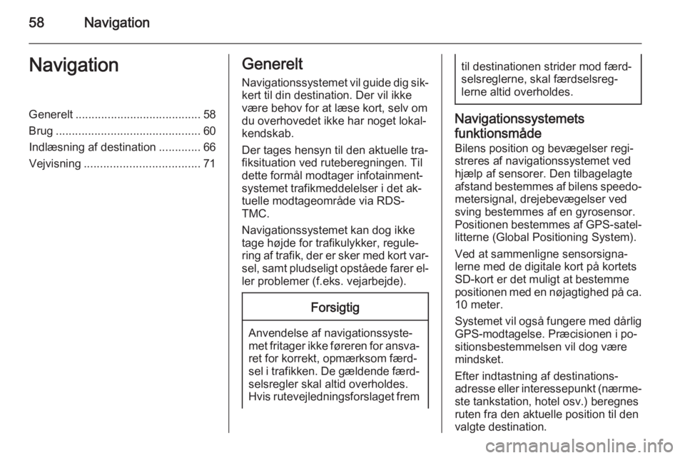 OPEL INSIGNIA 2015.5  Instruktionsbog til Infotainment (in Danish) 58NavigationNavigationGenerelt....................................... 58
Brug ............................................. 60
Indlæsning af destination .............66
Vejvisning ...................