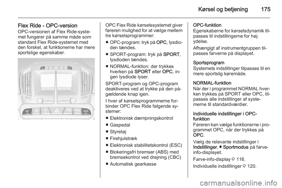 OPEL INSIGNIA 2015.5  Instruktionsbog (in Danish) Kørsel og betjening175
Flex Ride - OPC-versionOPC-versionen af Flex Ride-syste‐
met fungerer på samme måde som
standard Flex Ride-systemet med
den forskel, at funktionerne har mere
sportslige ege