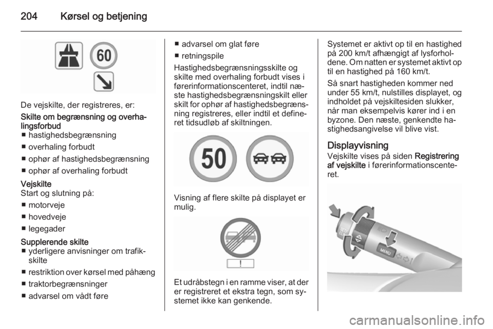 OPEL INSIGNIA 2015.5 Instruktionsbog (in Danish) 204Kørsel og betjening
De vejskilte, der registreres, er:
Skilte om begrænsning og overha‐
lingsforbud ■ hastighedsbegrænsning
■ overhaling forbudt
■ ophør af hastighedsbegrænsning
■ op OPEL INSIGNIA 2015.5 Instruktionsbog (in Danish) 204Kørsel og betjening
De vejskilte, der registreres, er:
Skilte om begrænsning og overha‐
lingsforbud ■ hastighedsbegrænsning
■ overhaling forbudt
■ ophør af hastighedsbegrænsning
■ op